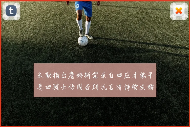 米勒指出詹姆斯需亲自回应才能平息回骑士传闻否则流言将持续发酵
